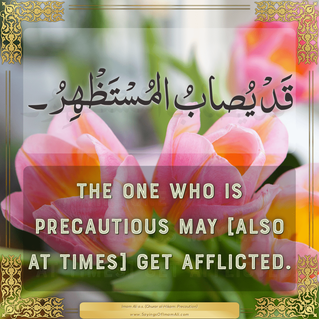 The one who is precautious may [also at times] get afflicted.